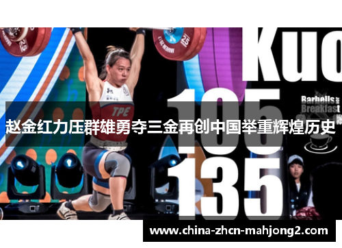 赵金红力压群雄勇夺三金再创中国举重辉煌历史
