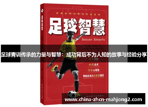 足球青训传承的力量与智慧:成功背后不为人知的故事与经验分享 足球青训传承的力量与智慧:成功背后不为人知的故事与经验分享
