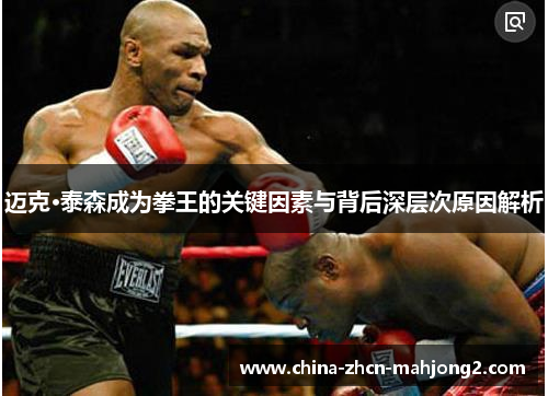 迈克·泰森成为拳王的关键因素与背后深层次原因解析 迈克·泰森成为拳王的关键因素与背后深层次原因解析