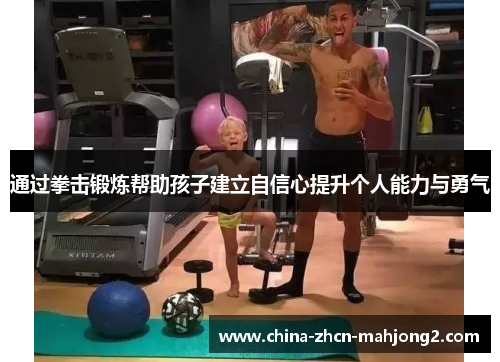 通过拳击锻炼帮助孩子建立自信心提升个人能力与勇气