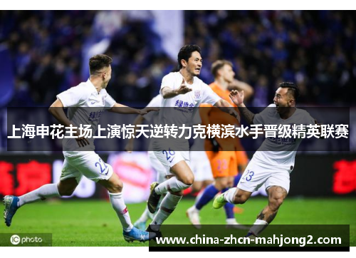 上海申花主场上演惊天逆转力克横滨水手晋级精英联赛 上海申花主场上演惊天逆转力克横滨水手晋级精英联赛