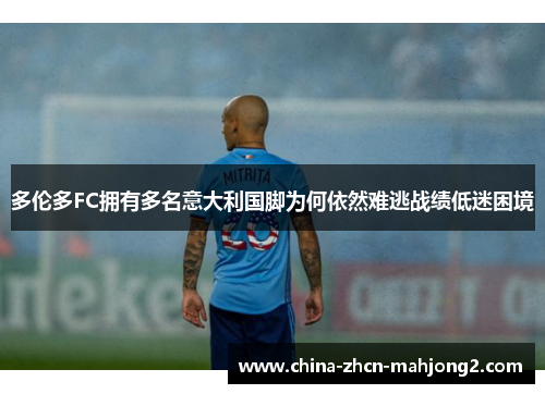 多伦多FC拥有多名意大利国脚为何依然难逃战绩低迷困境 多伦多FC拥有多名意大利国脚为何依然难逃战绩低迷困境