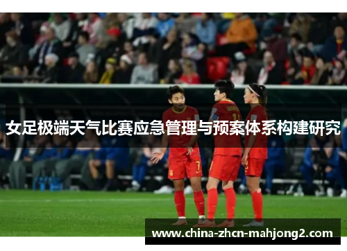 女足极端天气比赛应急管理与预案体系构建研究 女足极端天气比赛应急管理与预案体系构建研究