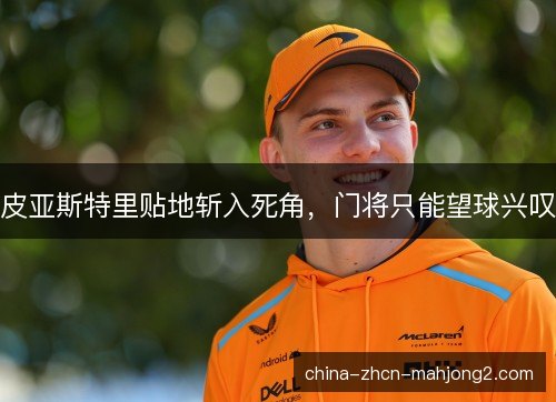 皮亚斯特里贴地斩入死角，门将只能望球兴叹